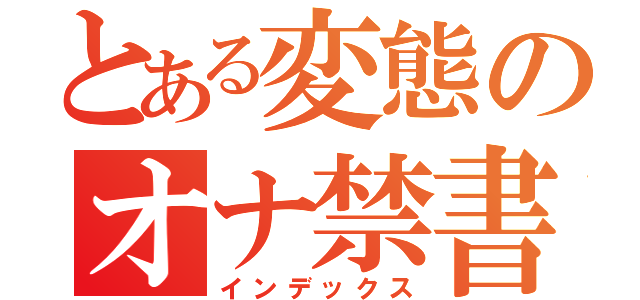 とある変態のオナ禁書目録（インデックス）