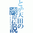 とある天田の湾岸伝説Ⅱ（ｌｅｇｅｎｄ）