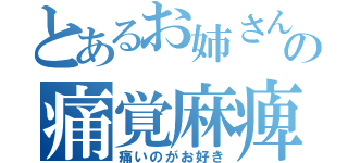 とあるお姉さんの痛覚麻痺（痛いのがお好き）