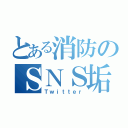 とある消防のＳＮＳ垢（Ｔｗｉｔｔｅｒ）