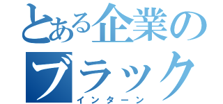 とある企業のブラックバイト（インターン）