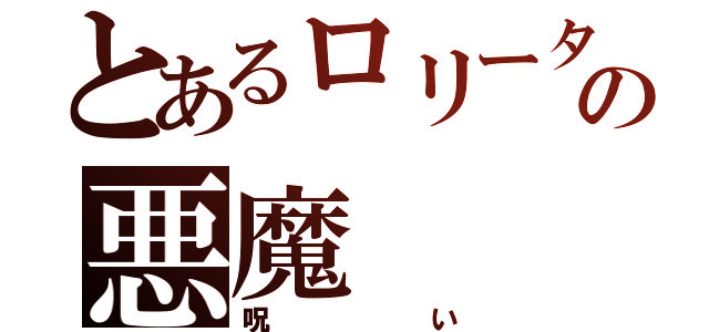 とあるロリータの悪魔（呪い）