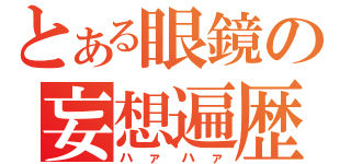 とある眼鏡の妄想遍歴（ハァハァ）