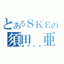 とあるＳＫＥの須田　亜香里（あかりん）