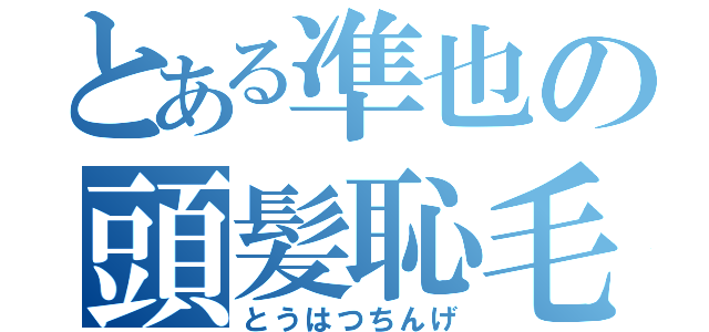 とある凖也の頭髪恥毛（とうはつちんげ）