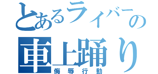 とあるライバーの車上踊り（侮辱行動）