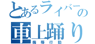 とあるライバーの車上踊り（侮辱行動）