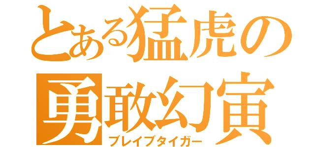 とある猛虎の勇敢幻寅（ブレイブタイガー）