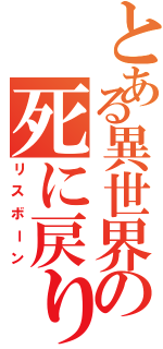 とある異世界の死に戻り（リスボーン）