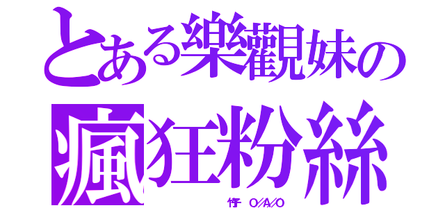 とある樂觀妹の瘋狂粉絲（                 竹子   Ｏ／／Ａ／／Ｏ）