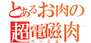 とあるお肉の超電磁肉（べーこん）