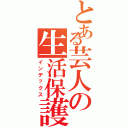 とある芸人の生活保護（インデックス）