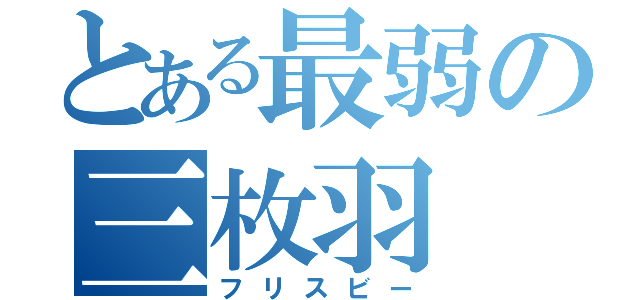 とある最弱の三枚羽（フリスビー）