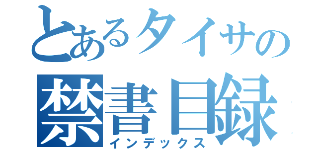 とあるタイサの禁書目録（インデックス）