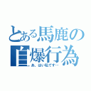 とある馬鹿の自爆行為（あ、はい私です…）