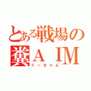 とある戦場の糞ＡＩＭ（ぐーちゃん）