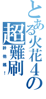 とある火花４の超難刷（幹他媽！）