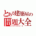 とある建築屋の問題大全（ＳＰＥＱｕｉｚ）