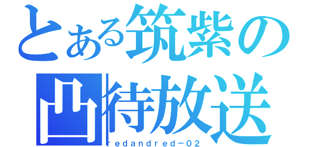 とある筑紫の凸待放送（ｒｅｄａｎｄｒｅｄ－０２）