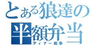 とある狼達の半額弁当争奪戦（ディナー戦争）