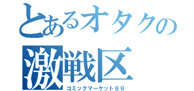 とあるオタクの激戦区（コミックマーケット８９）