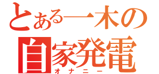 とある一木の自家発電（オナニー）