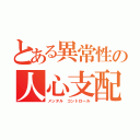 とある異常性の人心支配（メンタル コントロール）