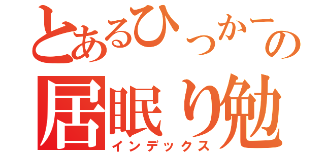 とあるひっかーの居眠り勉強（インデックス）