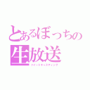 とあるぼっちの生放送（ツイートキャスティング）