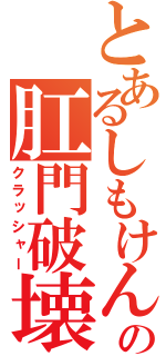 とあるしもけんの肛門破壊（クラッシャー）