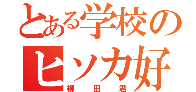 とある学校のヒソカ好き（柳田君）