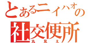 とあるニイハオの社交便所（丸見え）