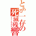 とある一存の死滅残響（エコーオブデス）