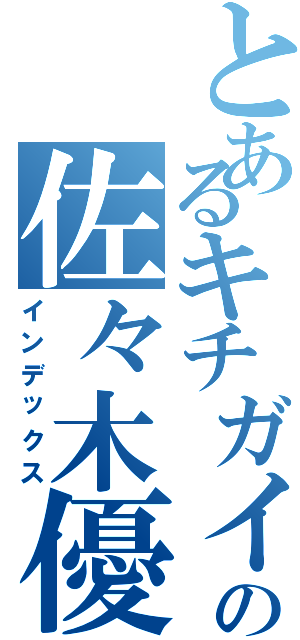 とあるキチガイの佐々木優斗（インデックス）