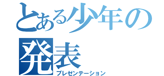 とある少年の発表（プレゼンテーション）