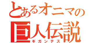 とあるオニマの巨人伝説（ギガンテス）