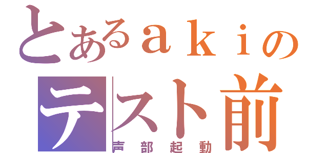 とあるａｋｉのテスト前（声部起動）