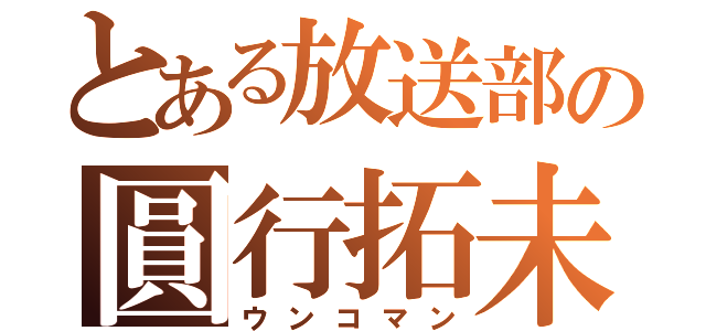 とある放送部の圓行拓未（ウンコマン）