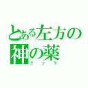 とある左方の神の薬（テッラ）