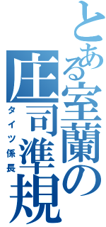 とある室蘭の庄司準規（タイツ係長）