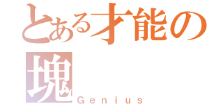 とある才能の塊（Ｇｅｎｉｕｓ）