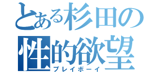 とある杉田の性的欲望（プレイボーイ）