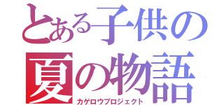 とある子供の夏の物語（カゲロウプロジェクト）