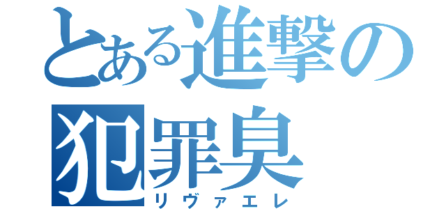 とある進撃の犯罪臭（リヴァエレ）