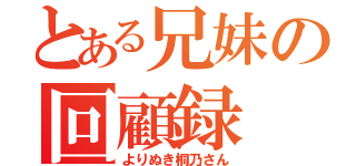 とある兄妹の回顧録（よりぬき桐乃さん）