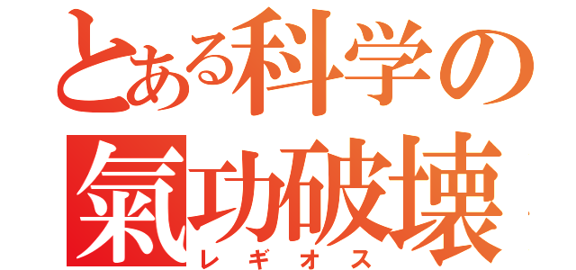 とある科学の氣功破壊（レギオス）