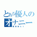 とある優人のオナニー事情（発情期なう）