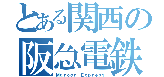 とある関西の阪急電鉄（Ｍａｒｏｏｎ Ｅｘｐｒｅｓｓ）