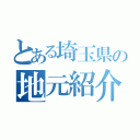 とある埼玉県の地元紹介（）