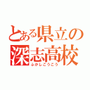 とある県立の深志高校（ふかしこうこう）